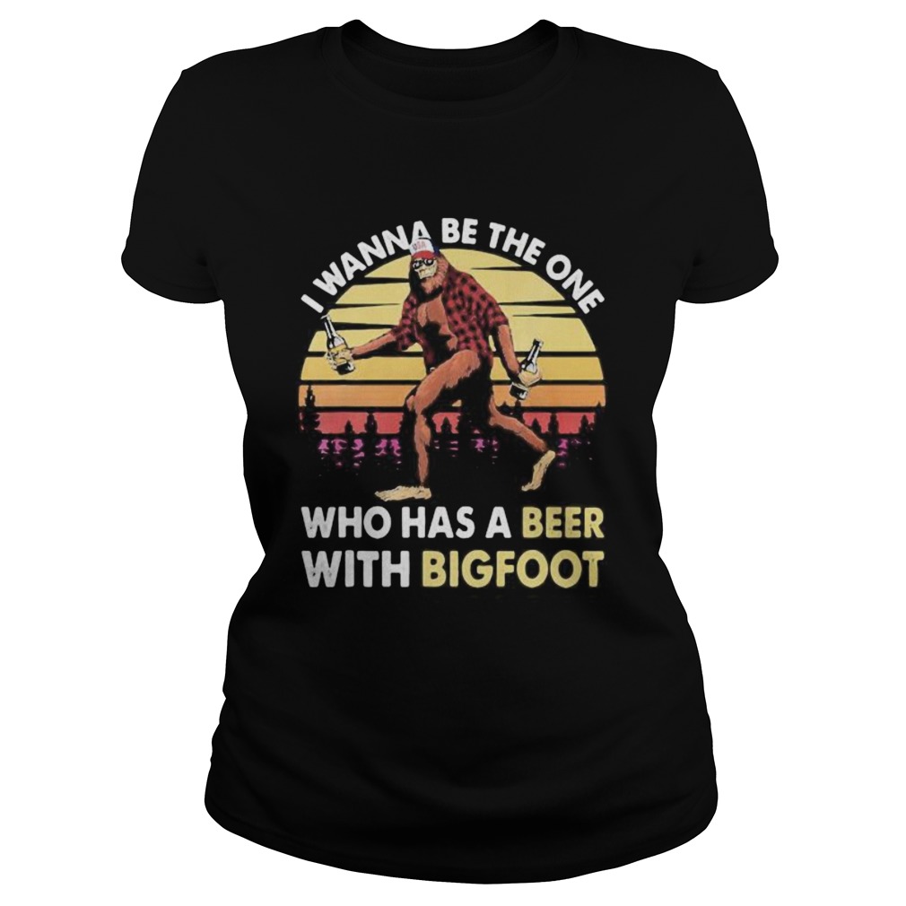 I wanna be the one who has a beer with bigfoot mountain vintage retro Classic Ladies