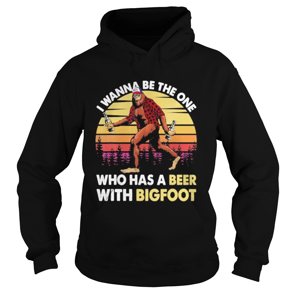 I wanna be the one who has a beer with bigfoot vintage retro mountain Hoodie