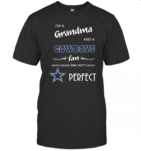 I'M A Grandma And A Cowboys Fan Which Means I'M Pretty Much Perfect T-Shirt