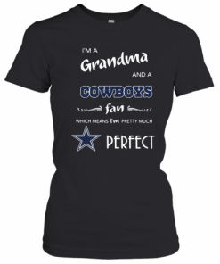 I'M A Grandma And A Cowboys Fan Which Means I'M Pretty Much Perfect T-Shirt Classic Women's T-shirt