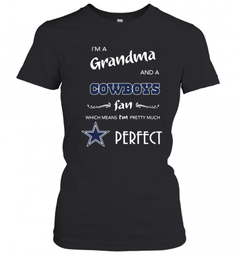 I'M A Grandma And A Cowboys Fan Which Means I'M Pretty Much Perfect T-Shirt Classic Women's T-shirt