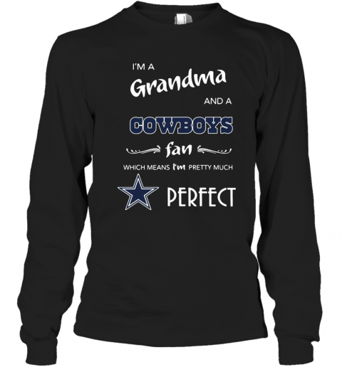 I'M A Grandma And A Cowboys Fan Which Means I'M Pretty Much Perfect T-Shirt Long Sleeved T-shirt 