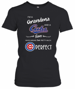 I'M A Grandma And A Cubs Fan Which Means I'M Pretty Much Perfect T-Shirt Classic Women's T-shirt