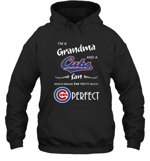 I'M A Grandma And A Cubs Fan Which Means I'M Pretty Much Perfect T-Shirt Unisex Hoodie