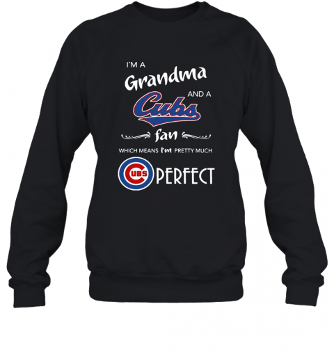 I'M A Grandma And A Cubs Fan Which Means I'M Pretty Much Perfect T-Shirt Unisex Sweatshirt