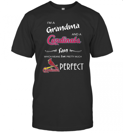 I'M Grandma And A Cardinals Fan Which Means I'M Pretty Much Perfect T-Shirt