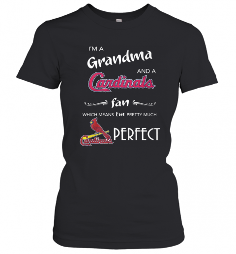 I'M Grandma And A Cardinals Fan Which Means I'M Pretty Much Perfect T-Shirt Classic Women's T-shirt