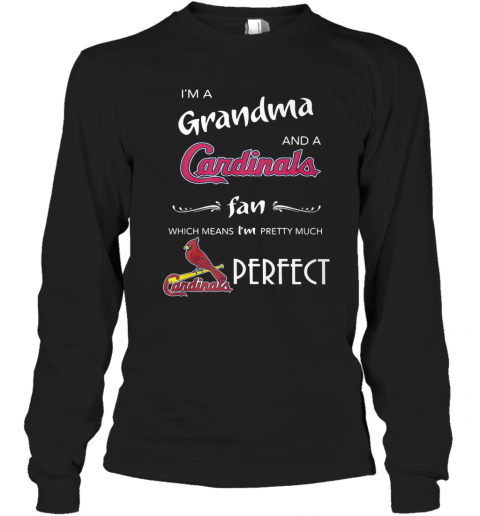 I'M Grandma And A Cardinals Fan Which Means I'M Pretty Much Perfect T-Shirt Long Sleeved T-shirt 