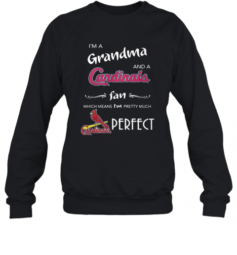 I'M Grandma And A Cardinals Fan Which Means I'M Pretty Much Perfect T-Shirt Unisex Sweatshirt