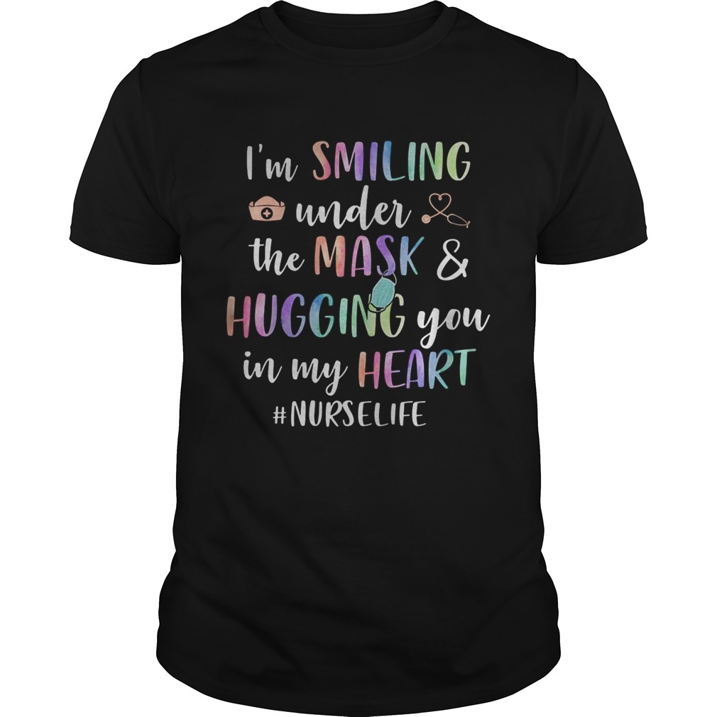 IM SMILING UNDER THE MASK AND HUGGING YOU IN MY HEART NURSELIFE shirt