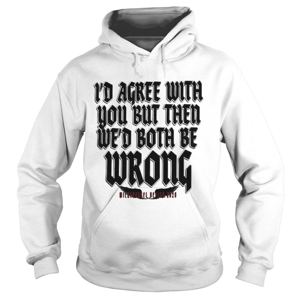 Id agree with you but then wed both be wrong 2020 Hoodie