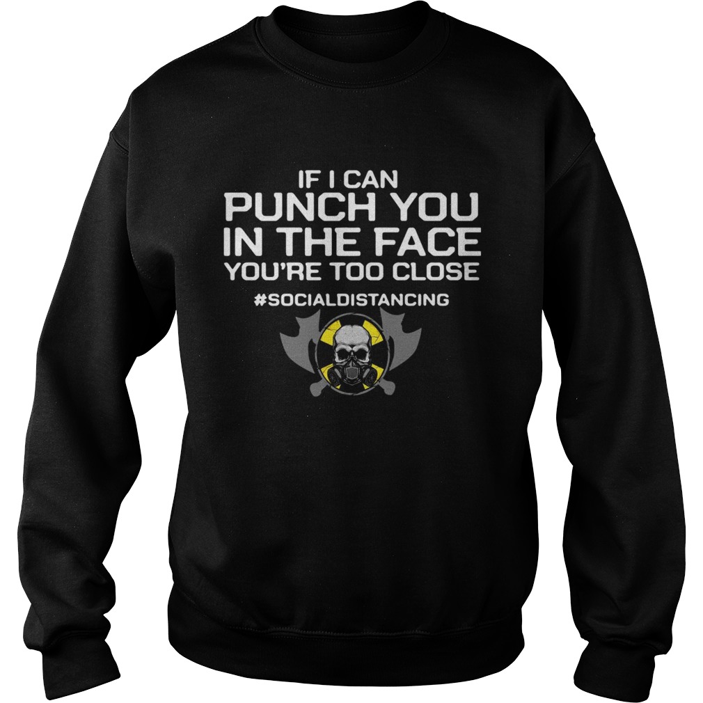 If I Can Punch You In The Face Youre Too Close socialdistancing Sweatshirt