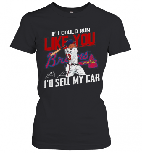 If I Could Run Like You Atlanta Braves I'D Sell My Car Signatures T-Shirt Classic Women's T-shirt