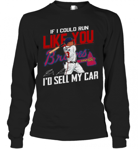 If I Could Run Like You Atlanta Braves I'D Sell My Car Signatures T-Shirt Long Sleeved T-shirt 