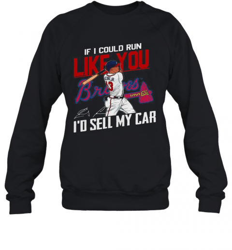 If I Could Run Like You Atlanta Braves I'D Sell My Car Signatures T-Shirt Unisex Sweatshirt