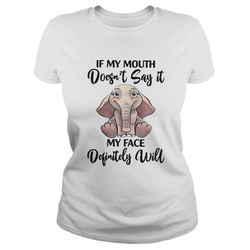 If My Mouth Doesnt Say It My Face Definitely Will Elephant Classic Ladies