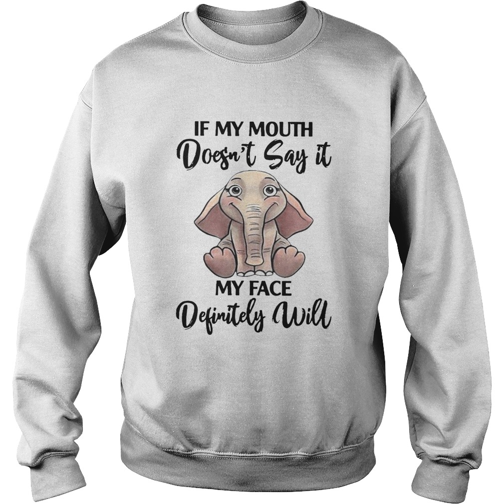 If My Mouth Doesnt Say It My Face Definitely Will Elephant Sweatshirt