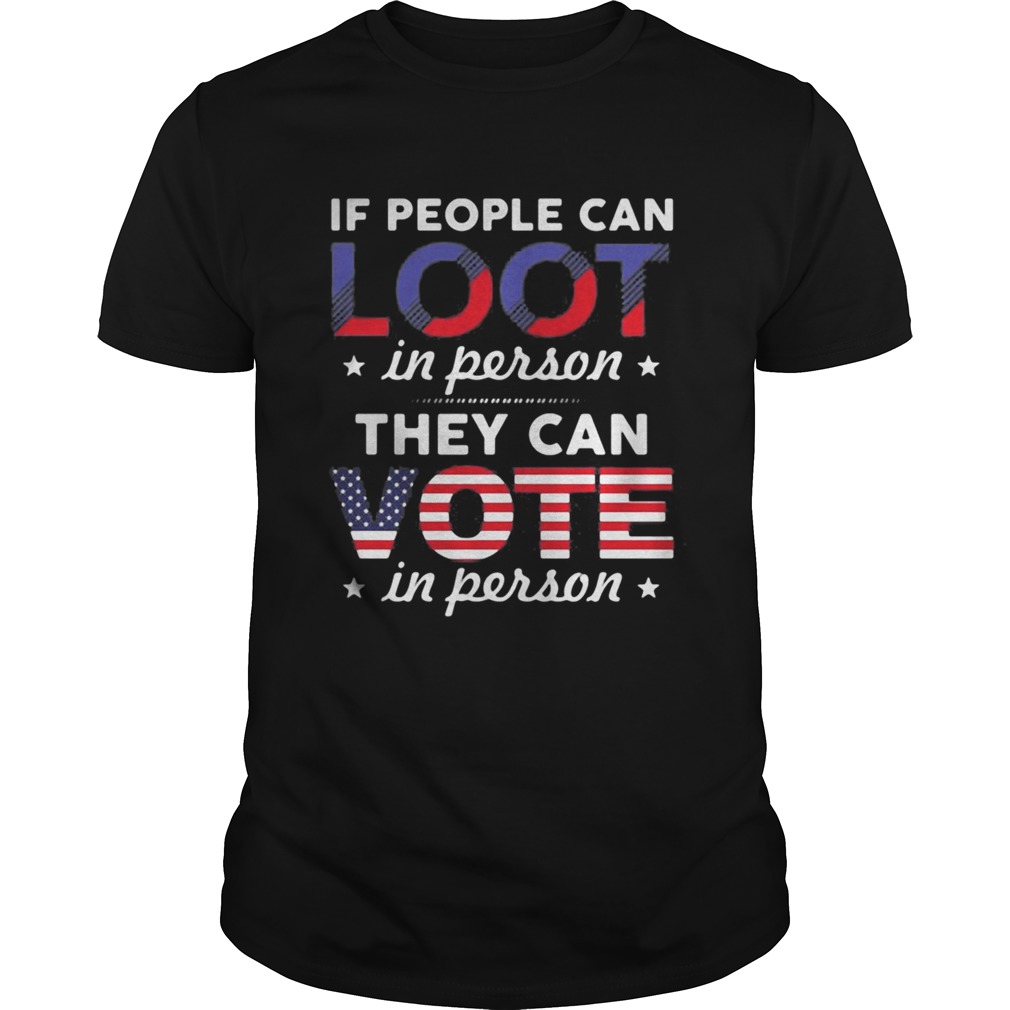 If people can loot in person they can vote in person stars shirt