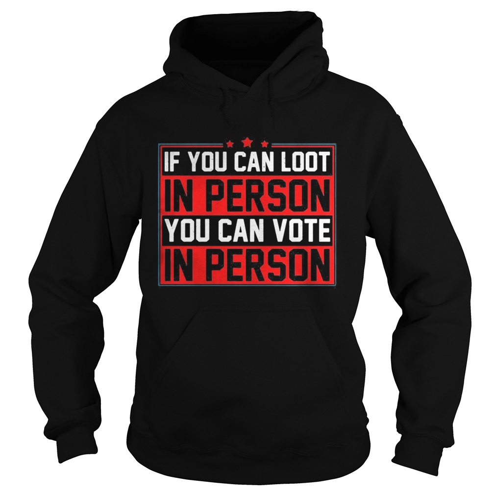 If you can loot in person you can vote in person Hoodie