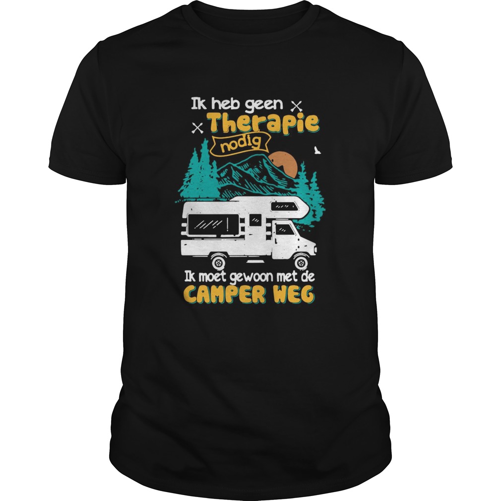 Ik Heb Geen Therapie Nodig Ik Moet Gewoon Met De Camper Weg shirt