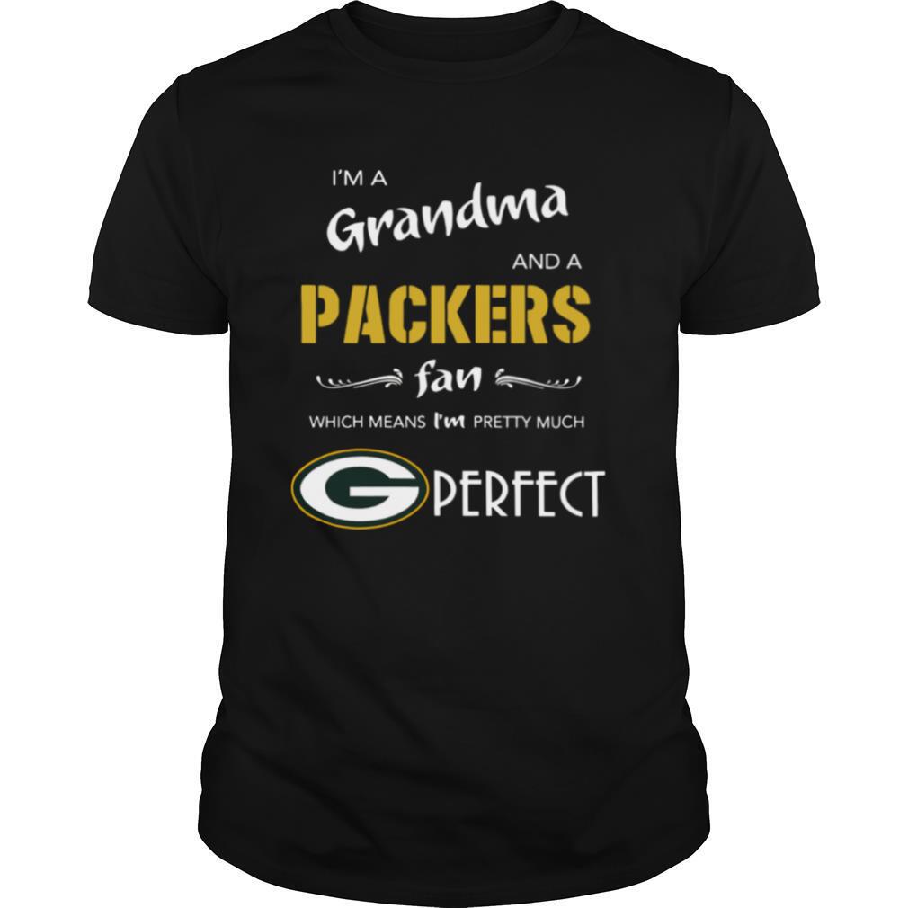 I'm A Grandma And A Packers Fan Which Means I'm Pretty Much Perfect shirt