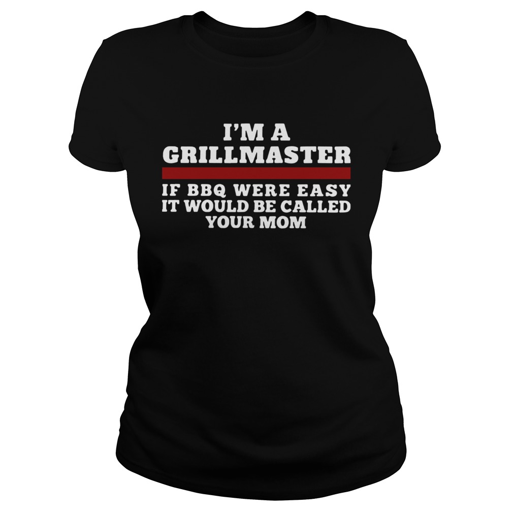 Im A Grillmaster If BBQ Were Easy It Would Be Called Your Mom  Classic Ladies