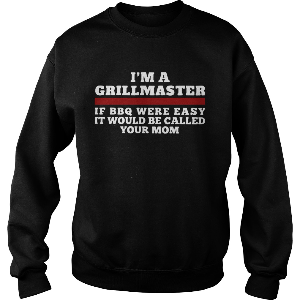 Im A Grillmaster If BBQ Were Easy It Would Be Called Your Mom  Sweatshirt