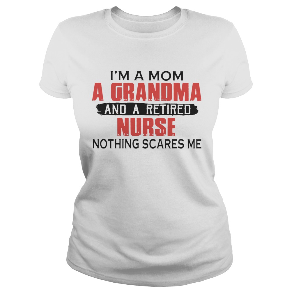 Im A Mom A Grandma And A Retired Nurse Nothing Scares Me Classic Ladies