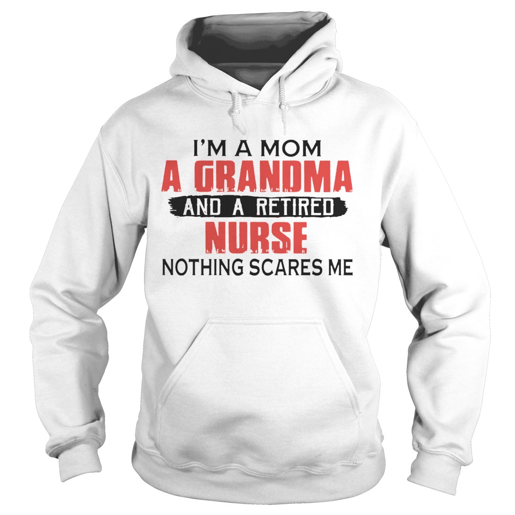 Im A Mom A Grandma And A Retired Nurse Nothing Scares Me Hoodie