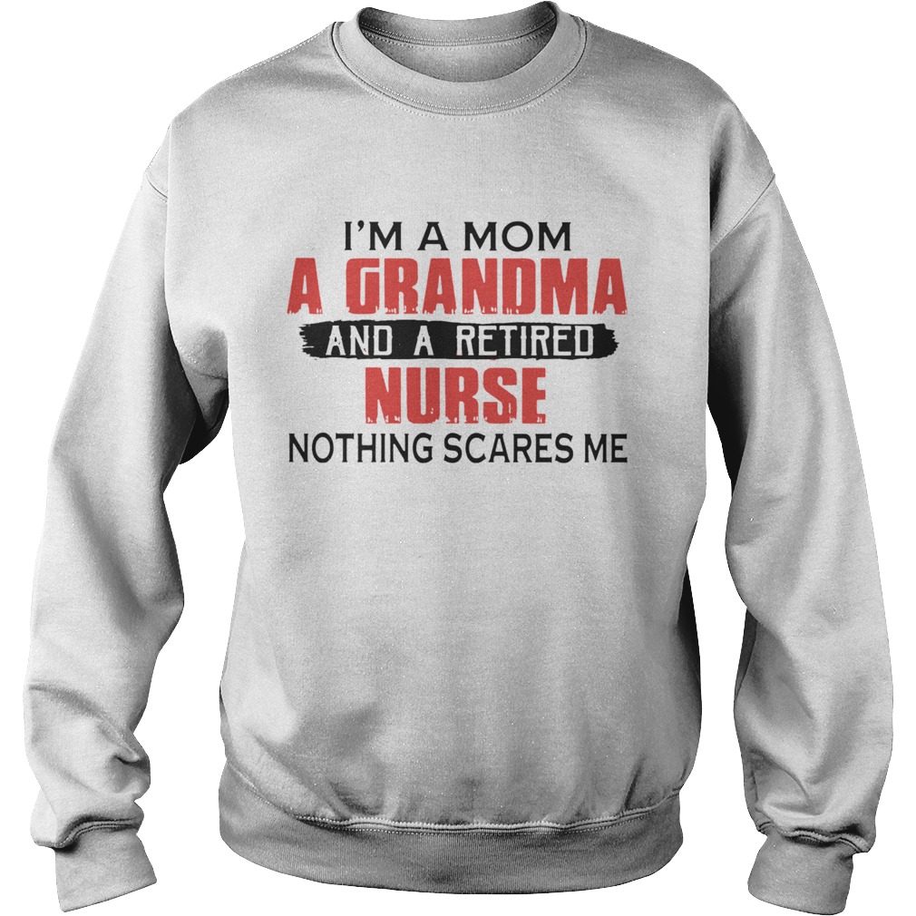 Im A Mom A Grandma And A Retired Nurse Nothing Scares Me Sweatshirt