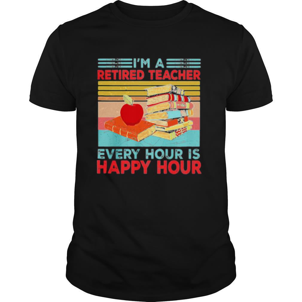 Im A Retired Teacher Every Hour Is Happy Hour Vintage Retro shirt