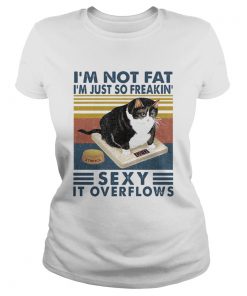 Im Not Fat Im Just So Freakin Sexy It Overflows Cat Vintage Retro  Classic Ladies