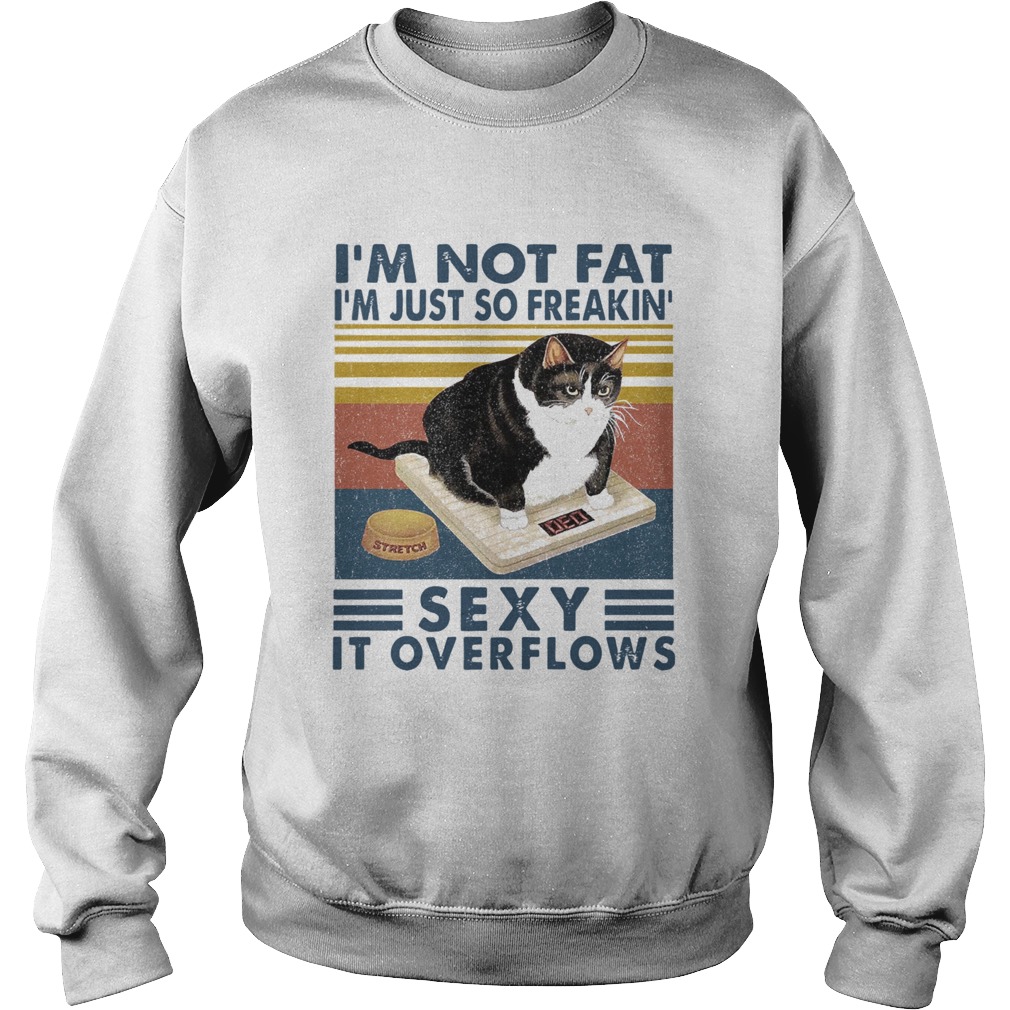 Im Not Fat Im Just So Freakin Sexy It Overflows Cat Vintage Retro Sweatshirt