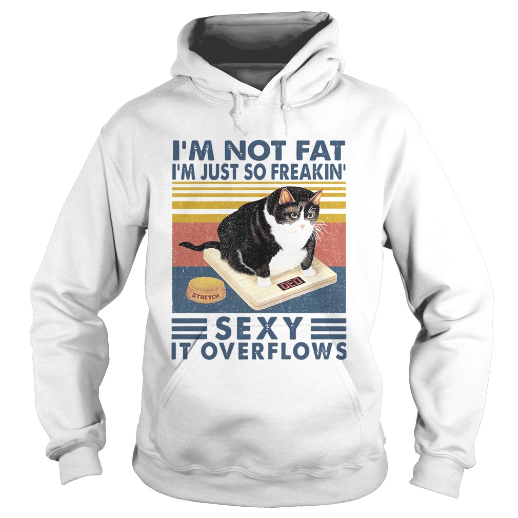 Im Not Fat Im Just So Freakin Sexy It Overflows Hoodie