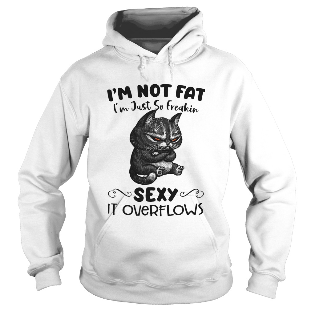 Im Not Fat Im Just So Freakin Sexy It Overflows Hoodie