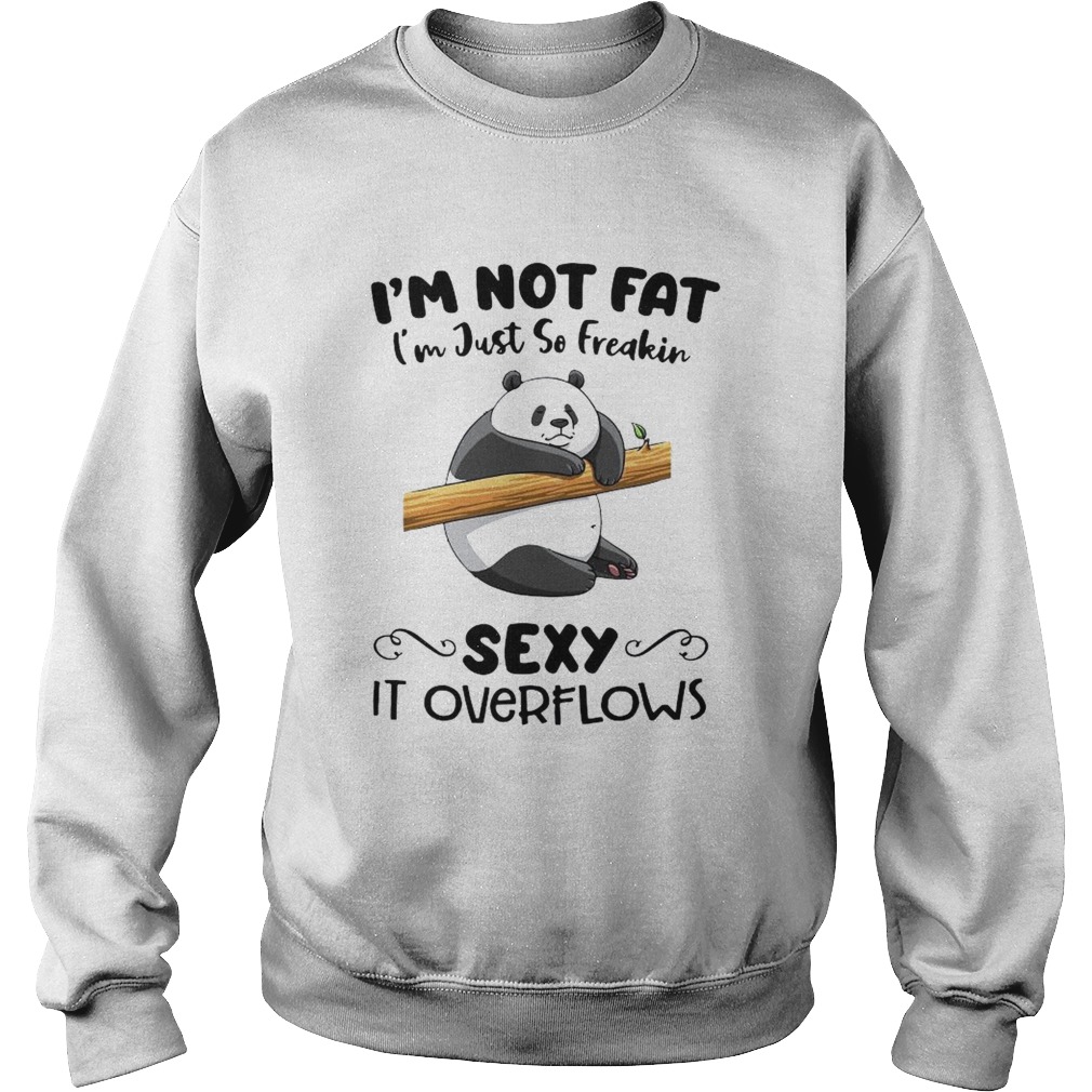 Im Not Fat Im Just So Freakin Sexy It Overflows Sweatshirt