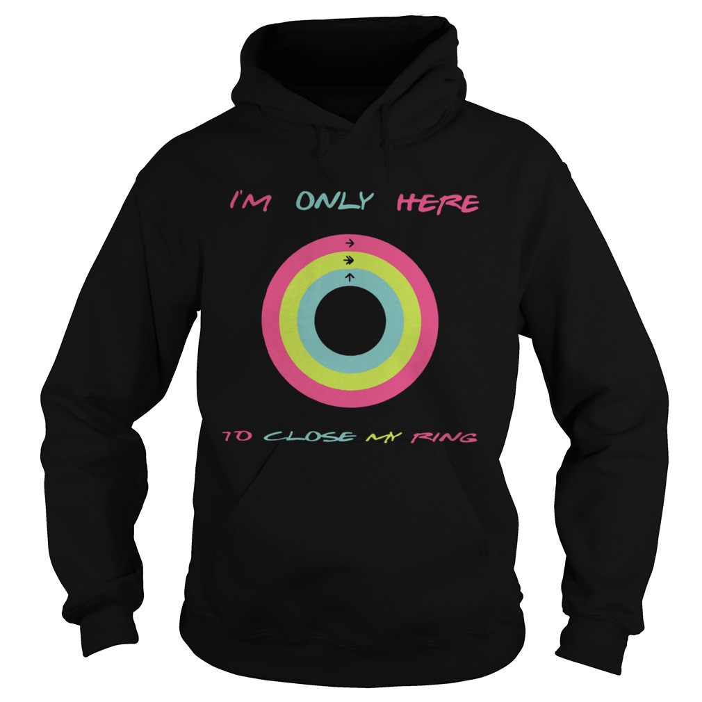 Im Only Here To Close My Ring Hoodie