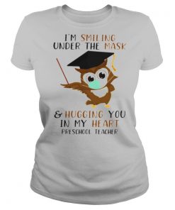 Im Smiling Under The Mask And Hugging You In My Heart Preschool Teacher shirt