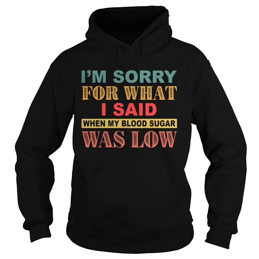 Im Sorry For What I Said When My Blood Sugar Was Low  Hoodie