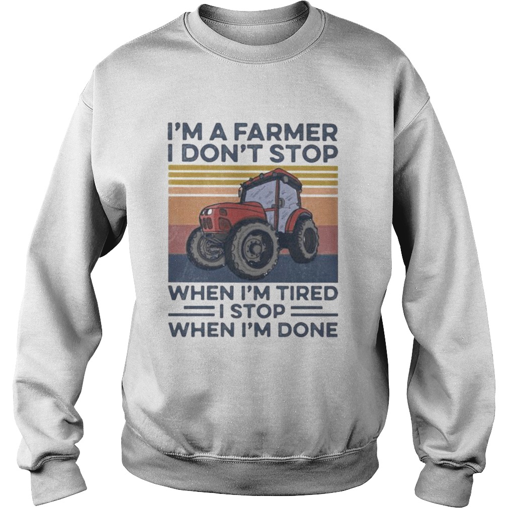 Im a farmer i dont stop when im tired i stop when im done vintage retro Sweatshirt