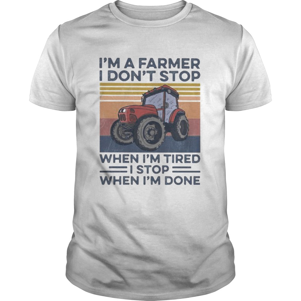 Im a farmer i dont stop when im tired i stop when im done vintage retro shirt