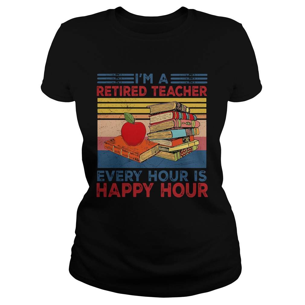 Im a retired teacher every hour is happy hour Vintage retro Classic Ladies