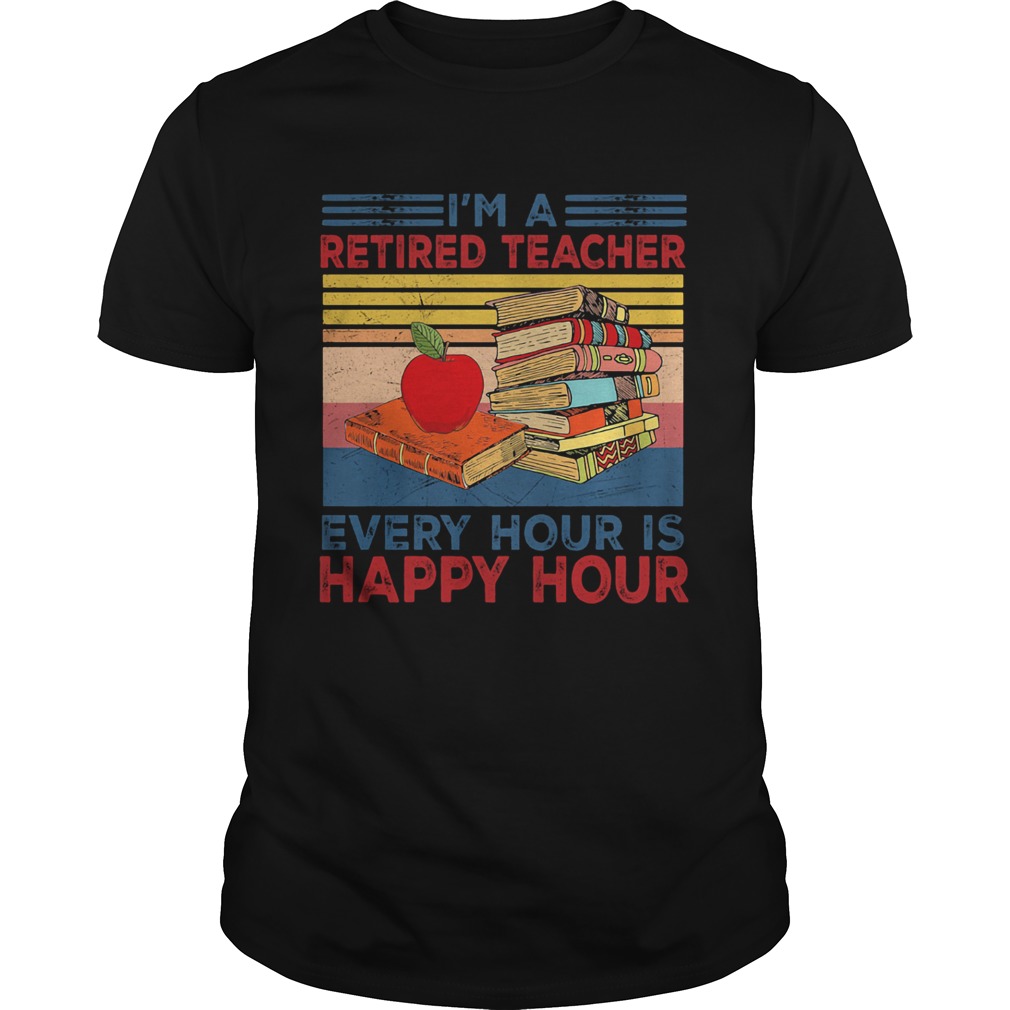 Im a retired teacher every hour is happy hour Vintage retro shirt