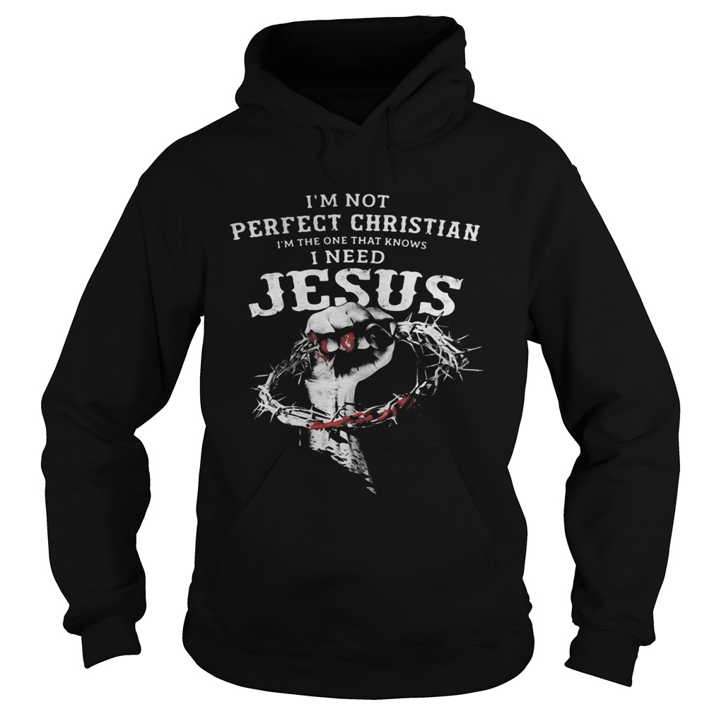 Im not perfect christian im the one that knows i need jesus 2020 Hoodie