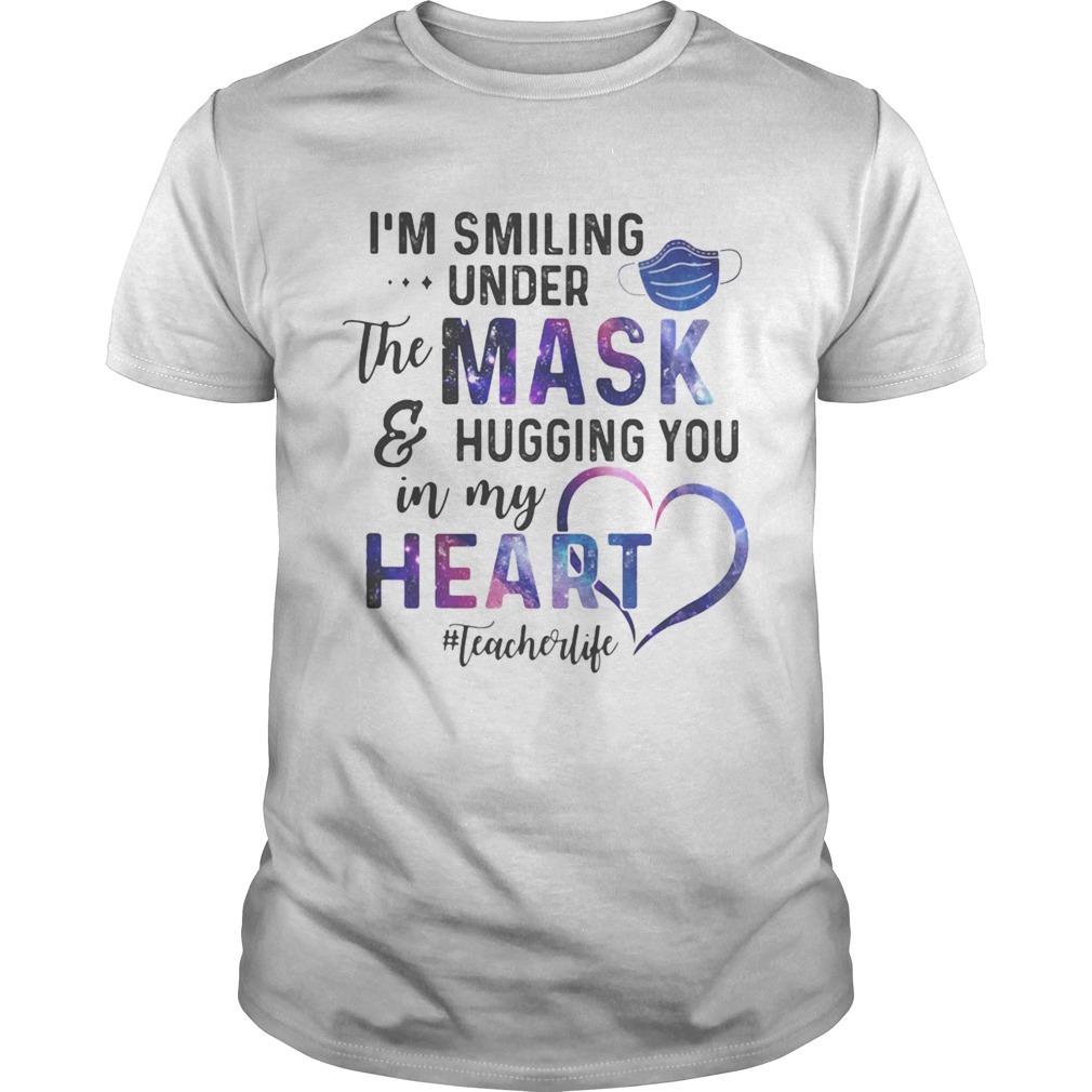 Im smiling under the mask and hugging you in my heart teacher life shirt