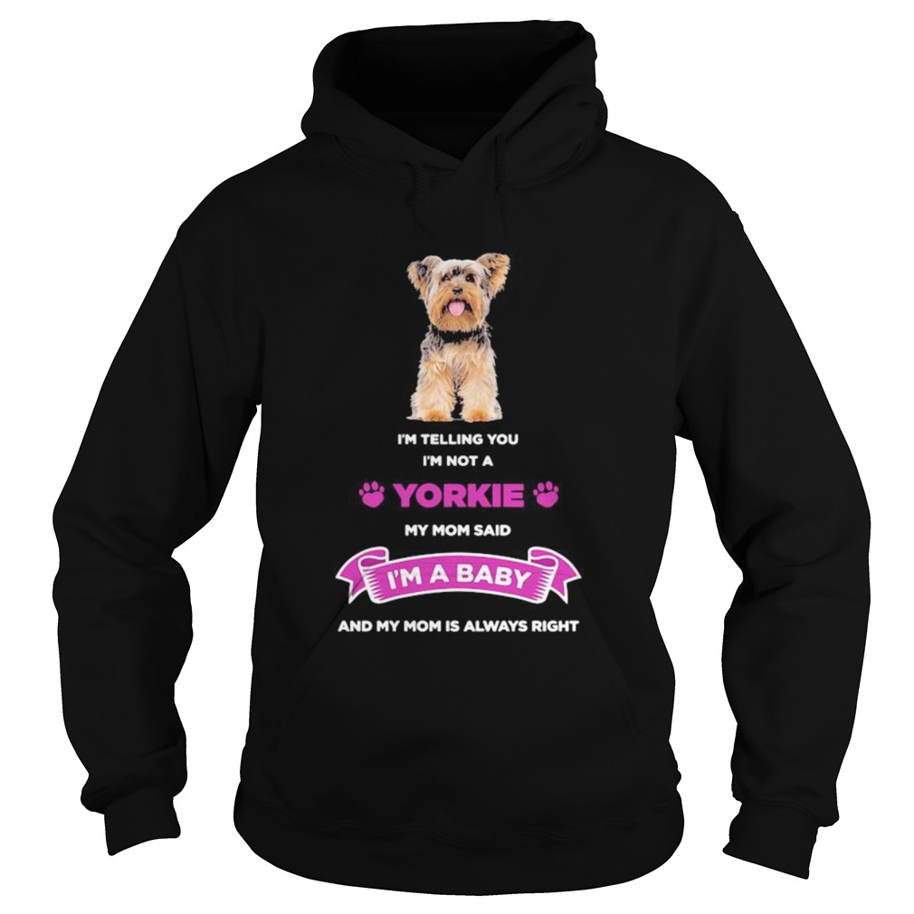 Im telling you im not a yorkie my mom said im a baby and my mom is always right Hoodie