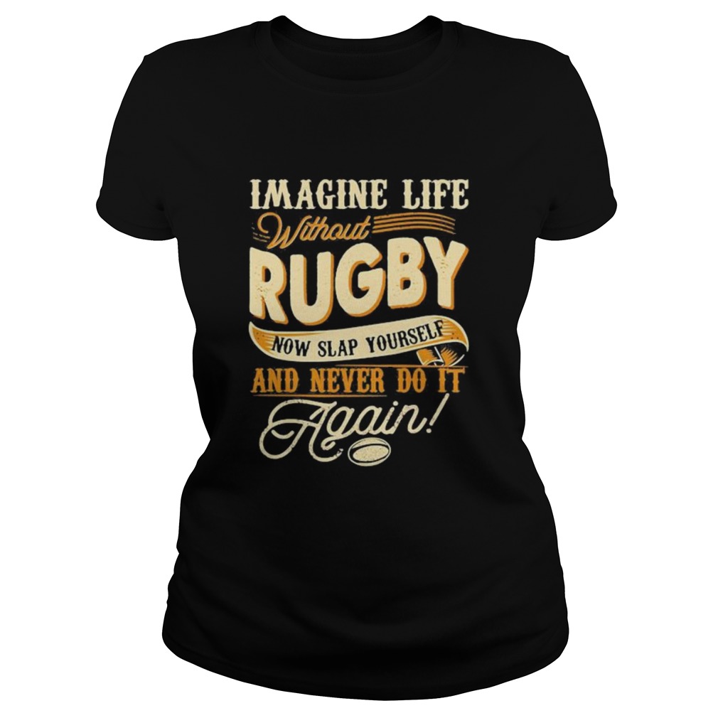 Imagine life without rugby now slap yourself and never do it again 2020 Classic Ladies