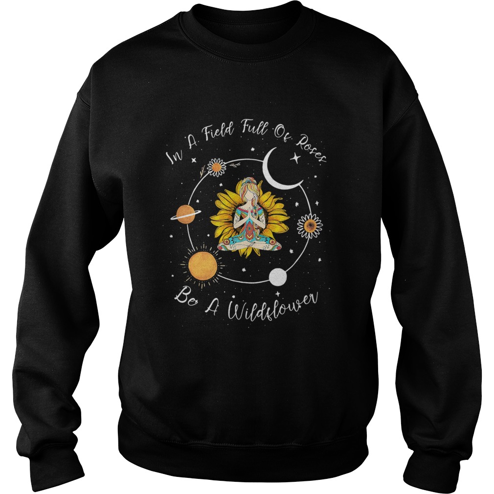 In A Field Full Of Roses Be A Wildflower Sweatshirt