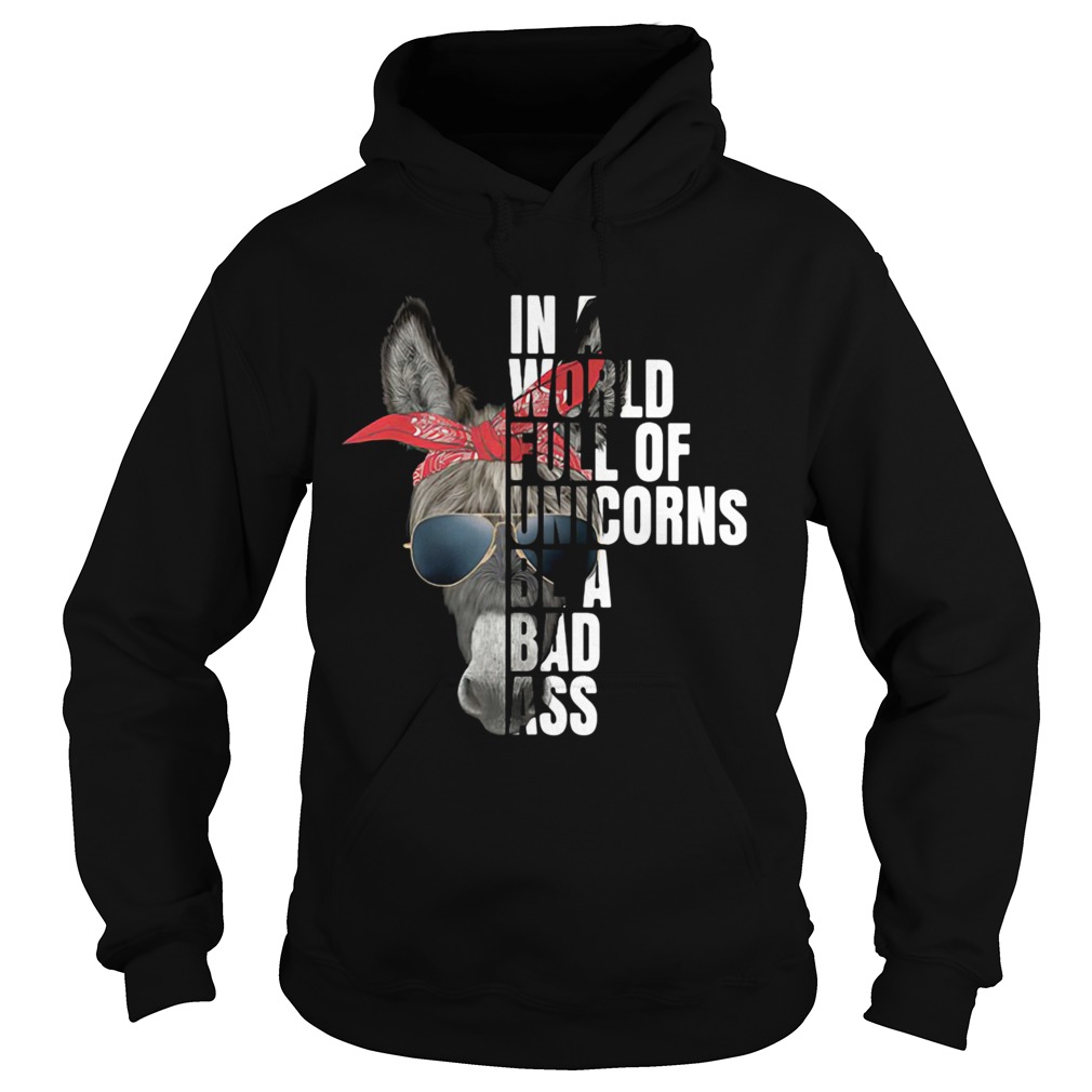 In A World Full Of Unicorns Be A Bad Ass Hoodie