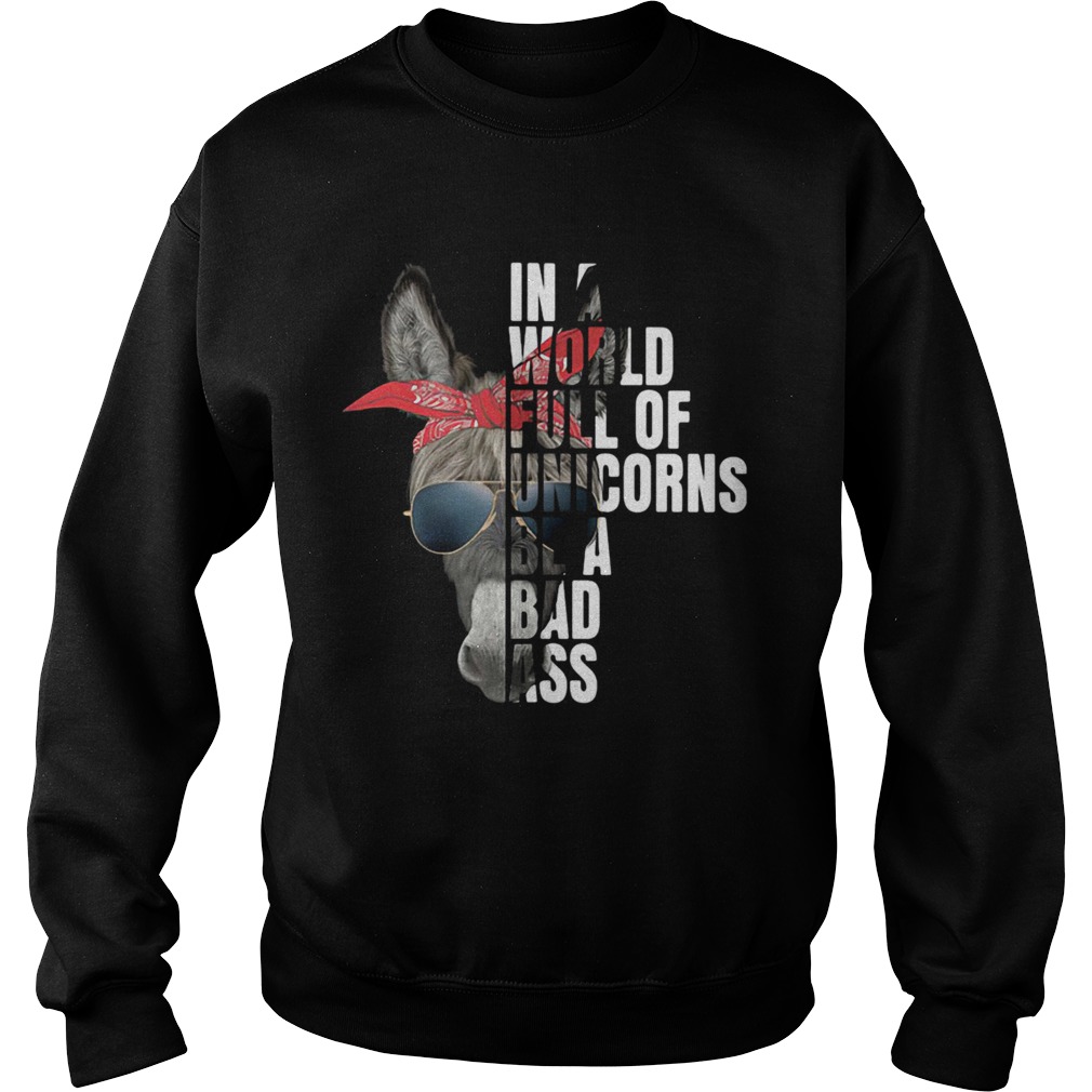 In A World Full Of Unicorns Be A Bad Ass Sweatshirt